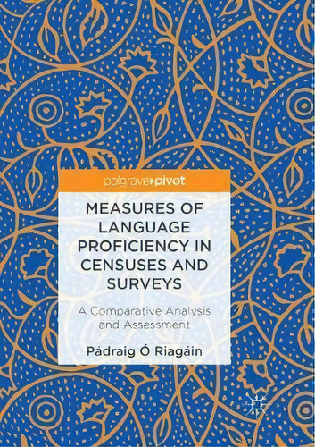 Measures Of Language Proficiency In Censuses And Surveys : A Comparative Analysis And Assessment, De Padraig O Riagain. Editorial Springer International Publishing Ag, Tapa Blanda En Inglés