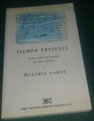 Tiempo Presente Notas Sobre El Cambio De Una Cultura B Sarlo