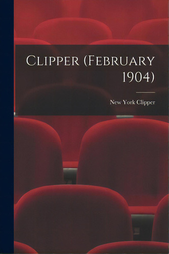 Clipper (february 1904), De New York Clipper. Editorial Legare Street Pr, Tapa Blanda En Inglés