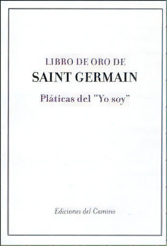 Pláticas Del Yo Soy - Conde De Saint Germain, De De De Saint Germain. Editorial Ediciones Del Camino En Español