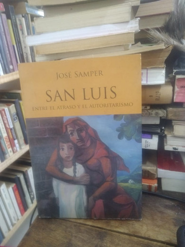 San Luis Entre El Atraso Y El Autoritarismo - J. Samper (Usado)