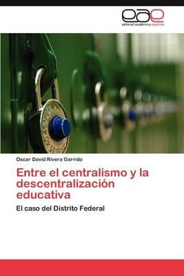 Libro Entre El Centralismo Y La Descentralizacion Educati...