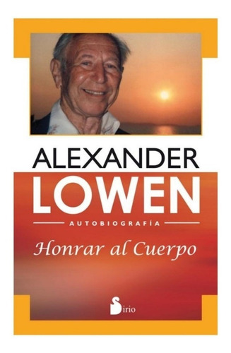 Honrar Al Cuerpo - Autobiografia - Alexander Lowen