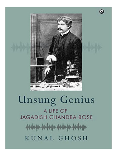 Unsung Genius A Life Of Jagadish Chandra Bose - Kunal . Eb03