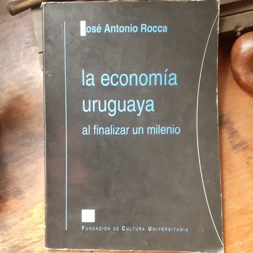 La Economía Uruguaya Al Finalizar Un Milenio / José Rocca