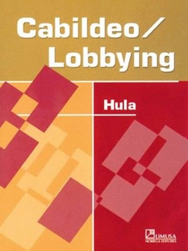 Cabildeo / Lobbying, De Hula, Kevin. Editorial Limusa Noriega, Tapa Blanda, Edición 1.0 En Español, 2002