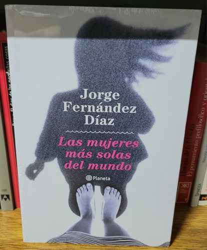 Las Mujeres Más Solas Del Mundo. Jorge Fernández Díaz. 