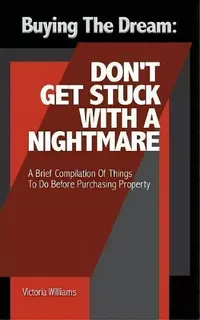 Buying The Dream : Don't Get Stuck With A Nightmare: A Brief Compilation Of Things To Do Before P..., De Victoria Williams. Editorial Authorhouse, Tapa Blanda En Inglés