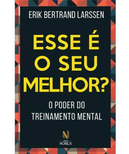 Esse É O Seu Melhor?: O Poder Do Treinamento Mental, De Larssen, Erik Bertrand. Editora Vozes Nobilis, Capa Mole, Edição 1ª Edição - 2016 Em Português