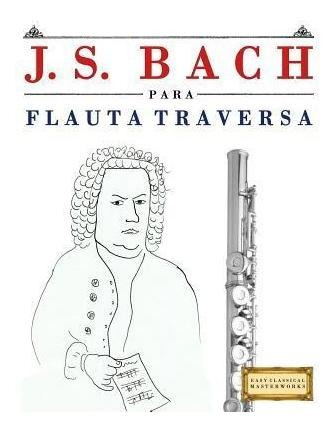 J. S. Bach Para Flauta Traversa : 10 Piezas F - Easy Clas...