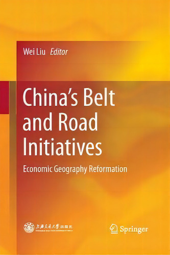 China's Belt And Road Initiatives : Economic Geography Reformation, De Wei Liu. Editorial Springer Verlag, Singapore, Tapa Blanda En Inglés