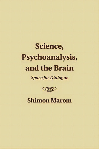 Science, Psychoanalysis, And The Brain, De Shimon Marom. Editorial Cambridge University Press, Tapa Blanda En Inglés