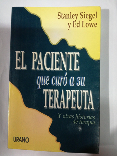 El Paciente Que Curó A Su Terapeuta  Y Otras Historias  