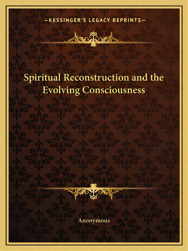 Spiritual Reconstruction And The Evolving Consciousness, De Anonymous. Editorial Kessinger Pub Llc, Tapa Blanda En Inglés