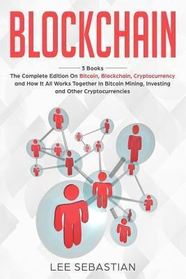 Blockchain : 3 Books - The Complete Edition On Bitcoin, B...