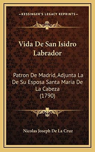 Vida De San Isidro Labrador: Patron De Madrid, Adjunta La De