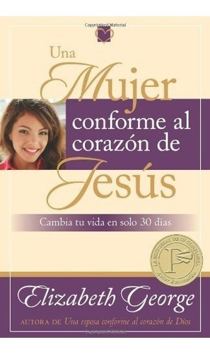 Libro : Una Mujer Conforme Al Corazon De Jesus: Cambia Tu...
