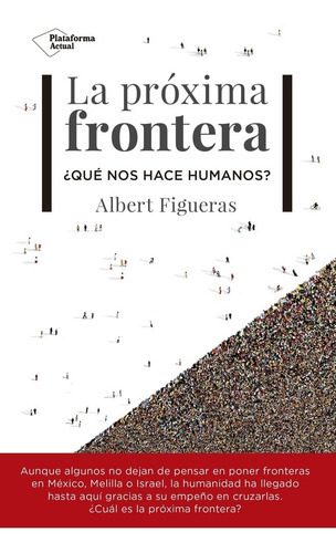 La próxima frontera - ¿Qué nos hace humanos?, de Albert Figueras. Editorial Plataforma, tapa blanda en español, 2017