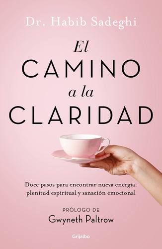 El camino a la claridad: Doce pasos para encontrar nueva energía, plenitud espiritual y sanación, de Sadeghi, Habib. Autoayuda y Superación Editorial Grijalbo, tapa blanda en español, 2019