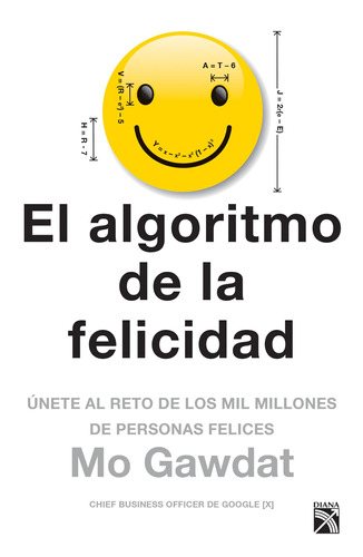 El algoritmo de la felicidad: Únete al reto de los mil millones de personas felices, de Gawdat, Mo. Serie Fuera de colección Editorial Diana México, tapa blanda en español, 2018