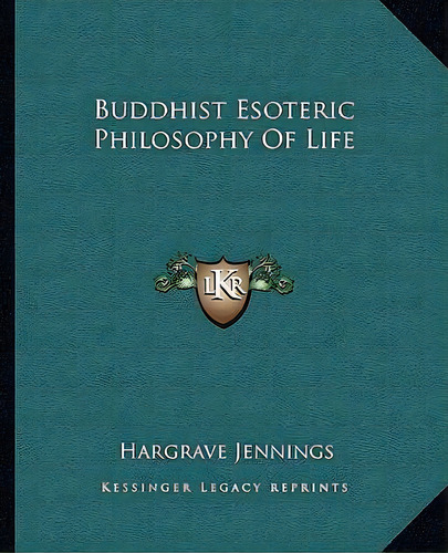 Buddhist Esoteric Philosophy Of Life, De Hargrave Jennings. Editorial Kessinger Publishing, Tapa Blanda En Inglés