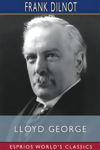 Lloyd George (esprios Classics): The Man And His Story, De Dilnot, Frank. Editorial Blurb Inc, Tapa Blanda En Inglés