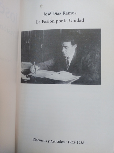 José Díaz, La Pasion Por La Unidad. Discursos Y Artículos