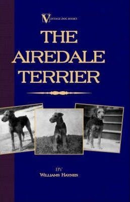 The Airedale Terrier (a Vintage Dog Books Breed Classic) ...