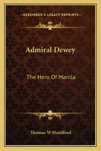 Admiral Dewey: The Hero Of Manila, De Handford, Thomas W.. Editorial Kessinger Pub Llc, Tapa Blanda En Inglés