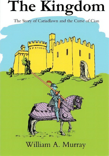 The Kingdom : The Story Of Cariadlawn And The Curse Of Cian, De William A Murray. En Inglés