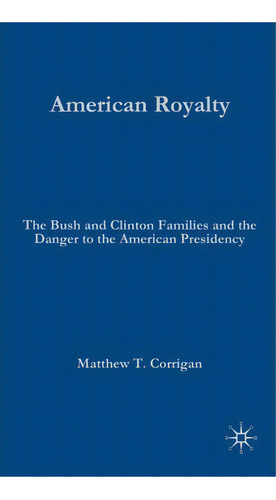 American Royalty : The Bush And Clinton Families And The Da, De M. Corrigan. Editorial Palgrave Usa En Inglés