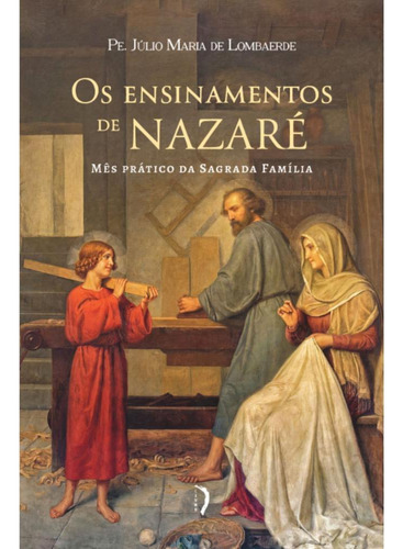 Os Ensinamentos De Nazaré: Mês Prático Da Sagrada Família, De Padre Júlio Maria De Lombaerde. Editora Edições Livre, Capa Mole, Edição 1 Em Português, 2023