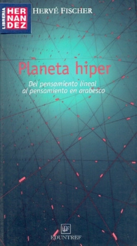 Planeta Hiper: Del Pensamiento Lineal Al Pensamiento En Arabesco, De Fischer, Herve. Serie N/a, Vol. Volumen Unico. Editorial Eduntref, Edición 1 En Español, 2012