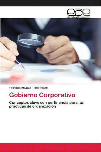 Gobierno Corporativo: Conceptos Clave Con Pertinencia Para Las Prácticas De Organización, De Yashpalsinh Zala., Vol. 1. Editorial Editorial Académica Española, Tapa Blanda En Español