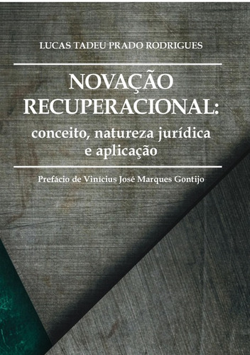 Novação Recuperacional: Conceito, Natureza Jurídica E Aplicação, De Lucas Tadeu Prado Rodrigues. Série Não Aplicável, Vol. 1. Editora Clube De Autores, Capa Mole, Edição 1 Em Português, 2017