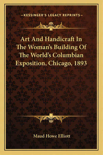 Art And Handicraft In The Woman's Building Of The World's Coart And Handicraft In The Woman's Bui..., De Elliott, Maud Howe. Editorial Kessinger Pub Llc, Tapa Blanda En Inglés