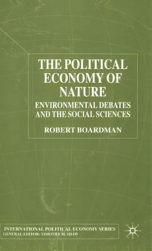 The Political Economy Of Nature, De Robert Boardman. Editorial Palgrave Macmillan, Tapa Dura En Inglés