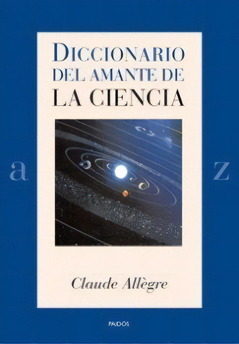Diccionario Del Amante De La Ciencia, De Allegre, Claude. Serie N/a, Vol. Volumen Unico. Editorial Paidós, Tapa Blanda, Edición 1 En Español, 2008