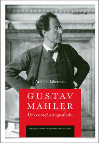 Gustav Mahler: Um Coração Angustiado  Uma Biografia Em 