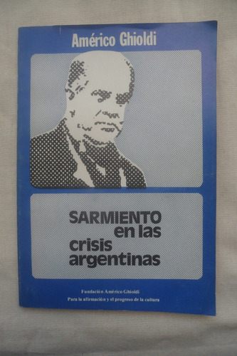 Sarmiento En Las Crisis Argentinas. Americo Ghioldi. 