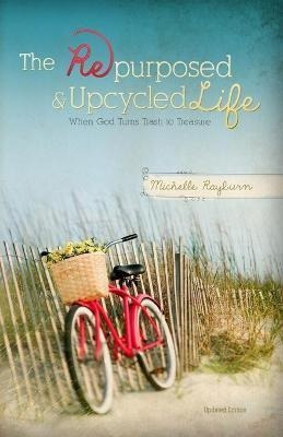The Repurposed And Upcycled Life : When God Turns Trash T...