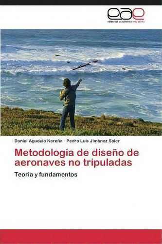 Metodologia De Diseno De Aeronaves No Tripuladas, De Agudelo Norena Daniel. Eae Editorial Academia Espanola, Tapa Blanda En Español