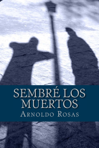 Sembr Los Muertos (cuentos Y Relatos De Arnoldo Rosas) (edic