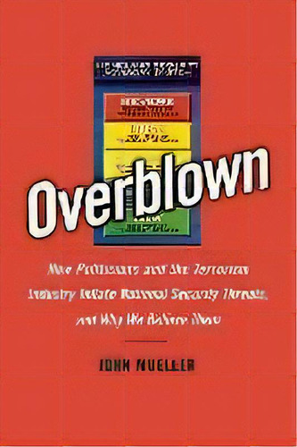 Overblown : How Politicians And The Terrorism Industry Inflate National Security Threats, And Why..., De John Mueller. Editorial Simon & Schuster, Tapa Blanda En Inglés