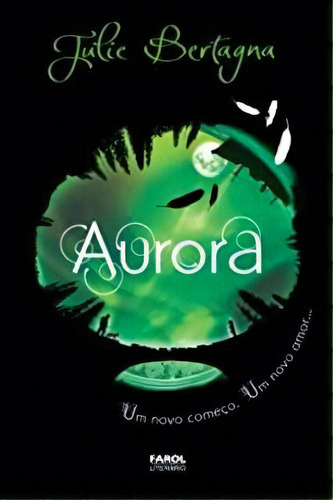Aurora: Um Novo Comeco. Um Novo Amor..., De Julie Bertagna. Editora Farol Em Português