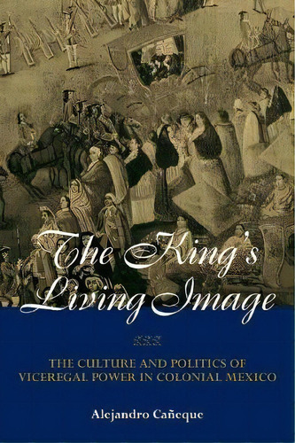 The King's Living Image, De Alejandro Caneque. Editorial Taylor Francis Ltd, Tapa Blanda En Inglés