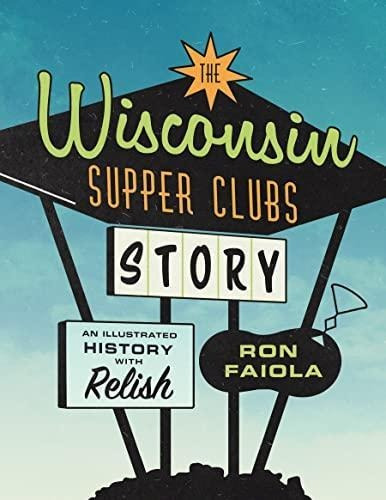 The Wisconsin Supper Clubs Story: An Illustrated History, Wi
