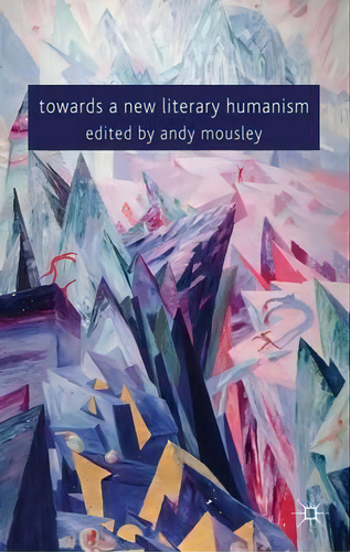 Towards A New Literary Humanism, De Andy Mousley., Vol. 1. Editorial Palgrave Macmillan, Tapa Dura En Inglés