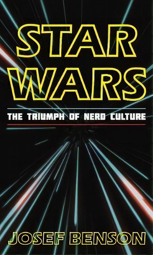 Star Wars : The Triumph Of Nerd Culture, De Josef Benson. Editorial Rowman & Littlefield, Tapa Dura En Inglés