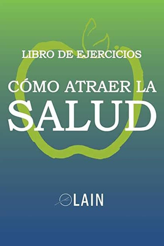 Como Atraer La Salud : Libro De Ejercicios, De Lain Garcia Calvo. Editorial Independently Published, Tapa Blanda En Español